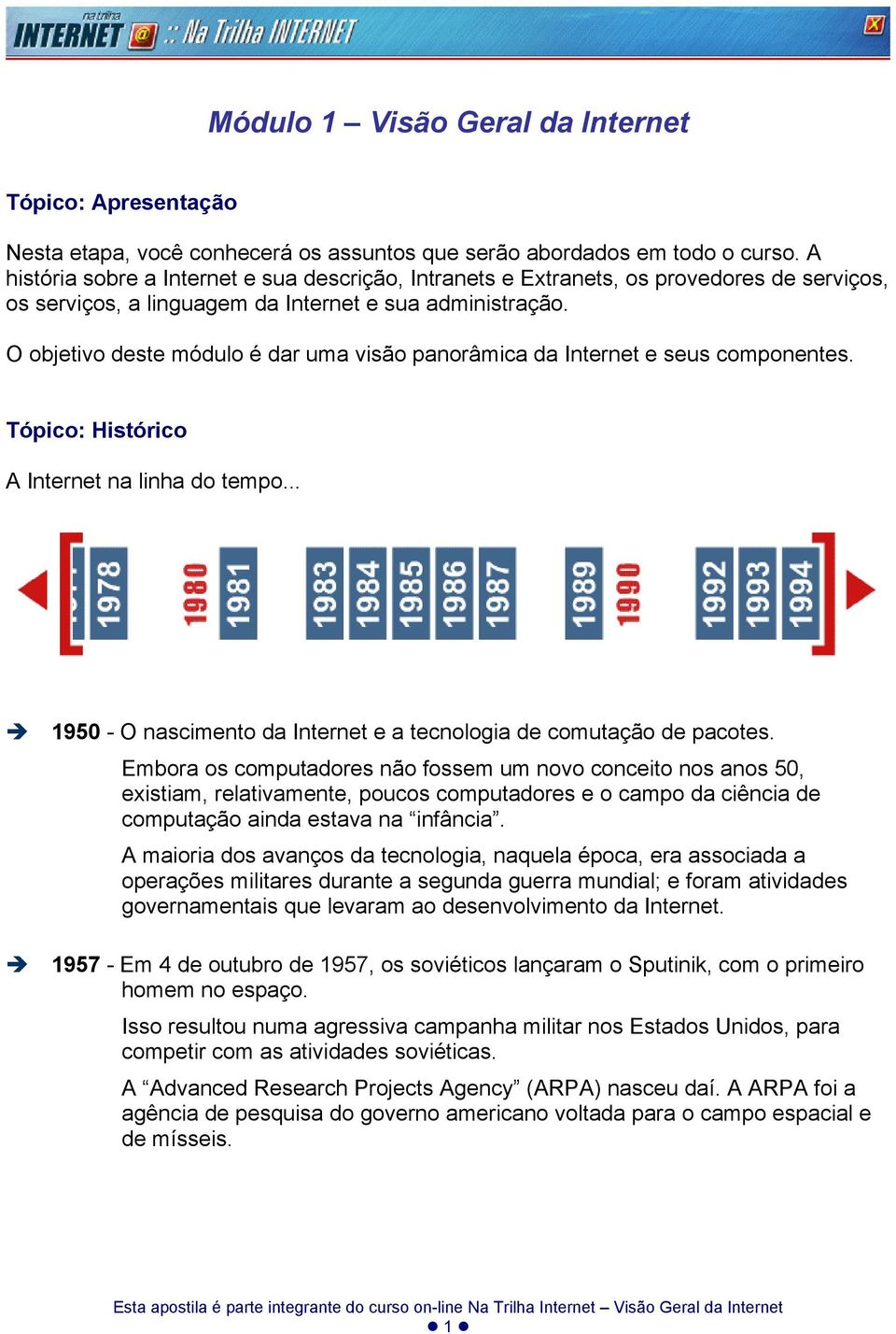 O objetivo deste módulo é dar uma visão panorâmica da Internet e seus componentes. Tópico: Histórico A Internet na linha do tempo.