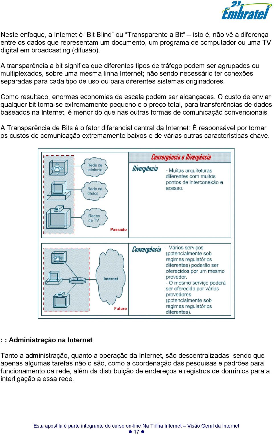 A transparência a bit significa que diferentes tipos de tráfego podem ser agrupados ou multiplexados, sobre uma mesma linha Internet; não sendo necessário ter conexões separadas para cada tipo de uso