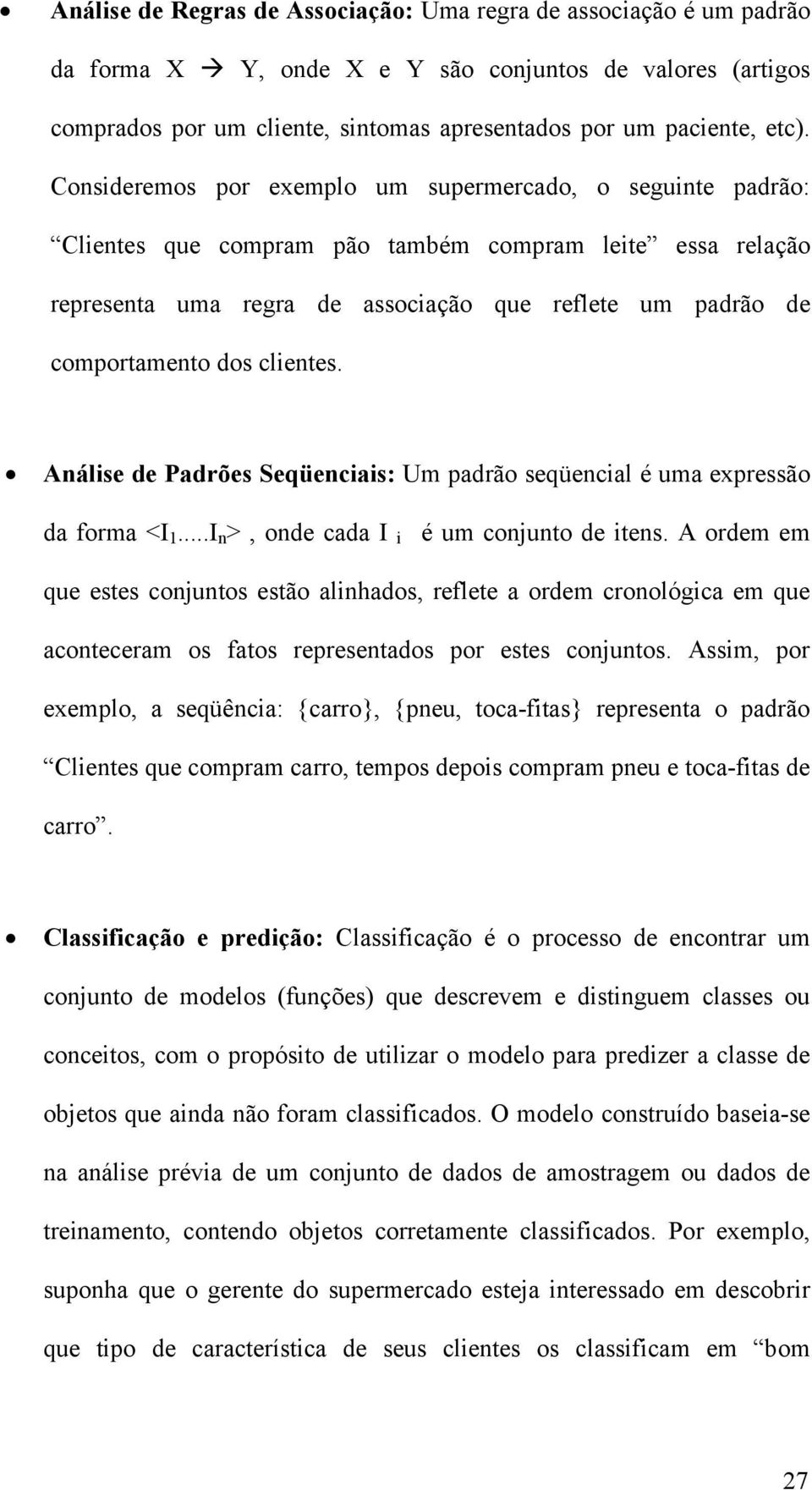 clientes. Análise de Padrões Seqüenciais: Um padrão seqüencial é uma expressão da forma <I 1...I n >, onde cada I i é um conjunto de itens.