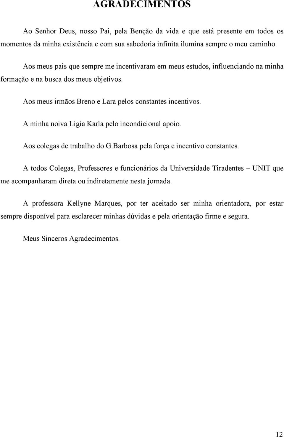 A minha noiva Ligia Karla pelo incondicional apoio. Aos colegas de trabalho do G.Barbosa pela força e incentivo constantes.