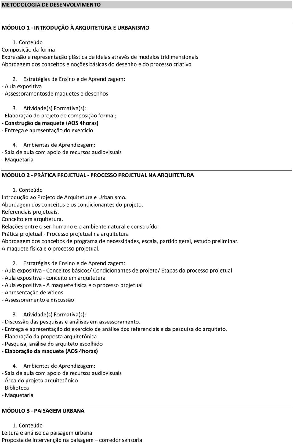 Estratégias de Ensino e de Aprendizagem: - Aula expositiva - Assessoramentosde maquetes e desenhos - Elaboração do projeto de composição formal; - Construção da maquete (AOS 4horas) - Entrega e