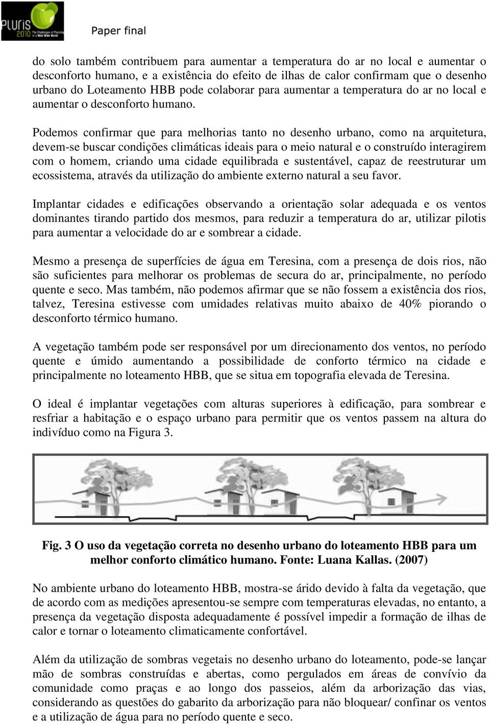 Podemos confirmar que para melhorias tanto no desenho urbano, como na arquitetura, devem-se buscar condições climáticas ideais para o meio natural e o construído interagirem com o homem, criando uma