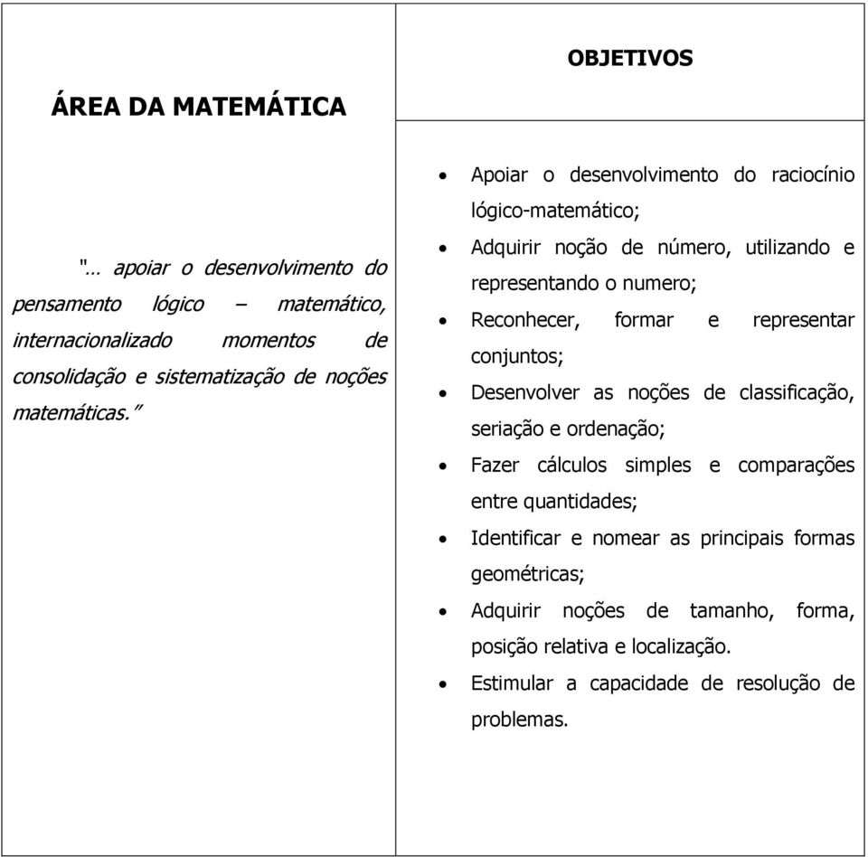 Apoiar o desenvolvimento do raciocínio lógico-matemático; Adquirir noção de número, utilizando e representando o numero; Reconhecer, formar e representar