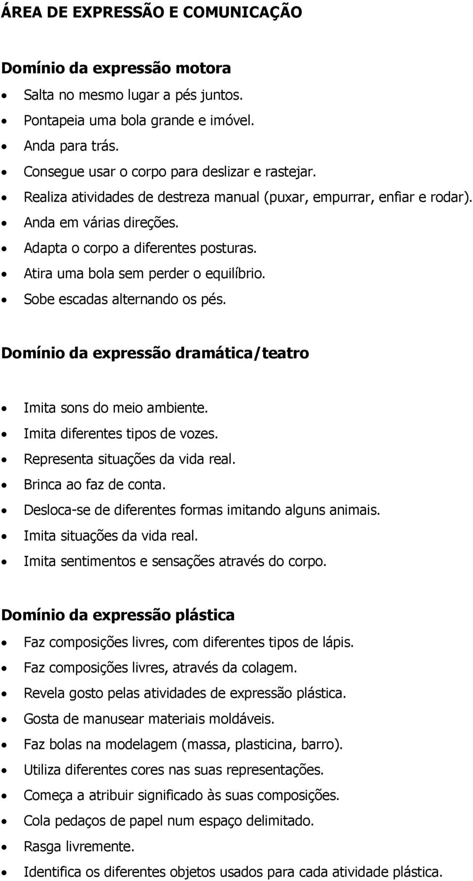 Sobe escadas alternando os pés. Domínio da expressão dramática/teatro Imita sons do meio ambiente. Imita diferentes tipos de vozes. Representa situações da vida real. Brinca ao faz de conta.