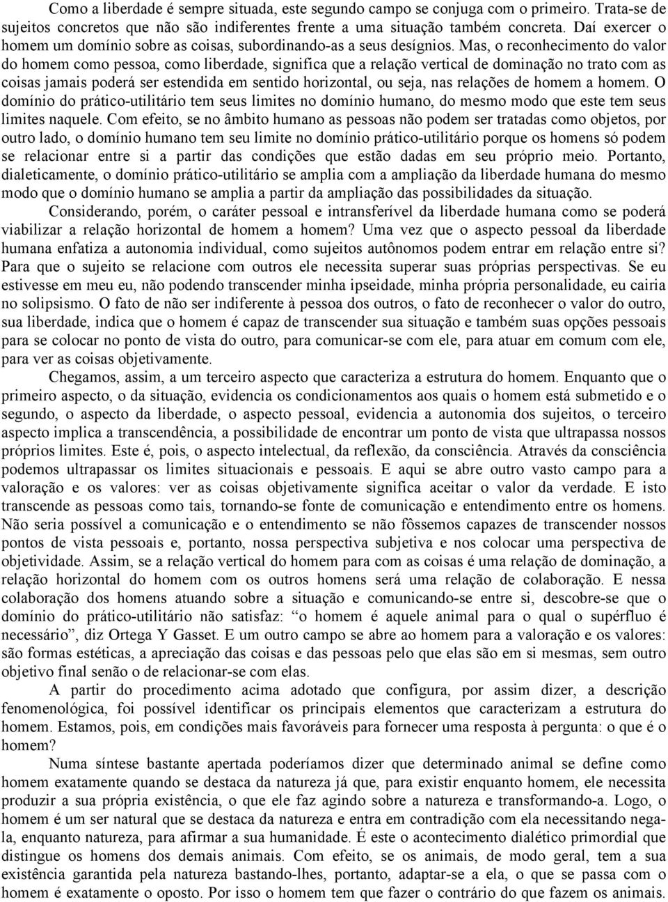 Mas, o reconhecimento do valor do homem como pessoa, como liberdade, significa que a relação vertical de dominação no trato com as coisas jamais poderá ser estendida em sentido horizontal, ou seja,