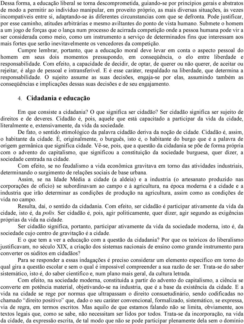 Submete o homem a um jogo de forças que o lança num processo de acirrada competição onde a pessoa humana pode vir a ser considerada como meio, como um instrumento a serviço de determinados fins que