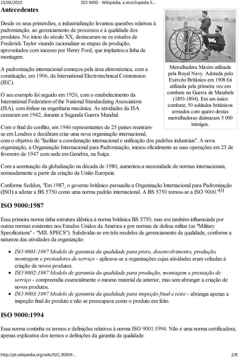 A padronização internacional começou pela área eletrotécnica, com a constituição, em 1906, da International Electrotechnical Commission (IEC).