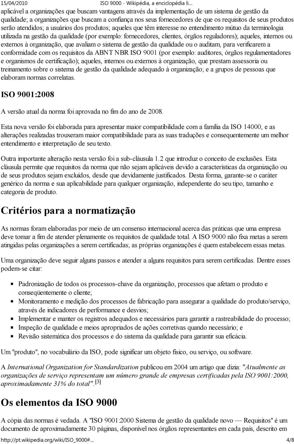 reguladores); aqueles, internos ou externos à organização, que avaliam o sistema de gestão da qualidade ou o auditam, para verificarem a conformidade com os requisitos da ABNT NBR ISO 9001 (por