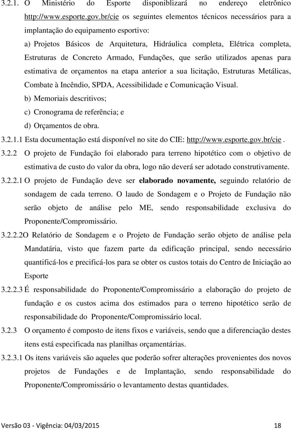 Armado, Fundações, que serão utilizados apenas para estimativa de orçamentos na etapa anterior a sua licitação, Estruturas Metálicas, Combate à Incêndio, SPDA, Acessibilidade e Comunicação Visual.