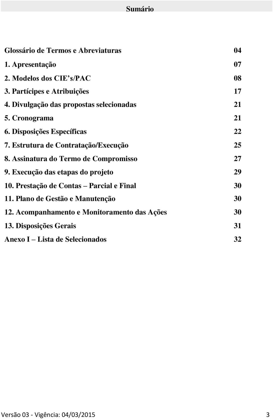 Estrutura de Contratação/Execução 25 8. Assinatura do Termo de Compromisso 27 9. Execução das etapas do projeto 29 10.