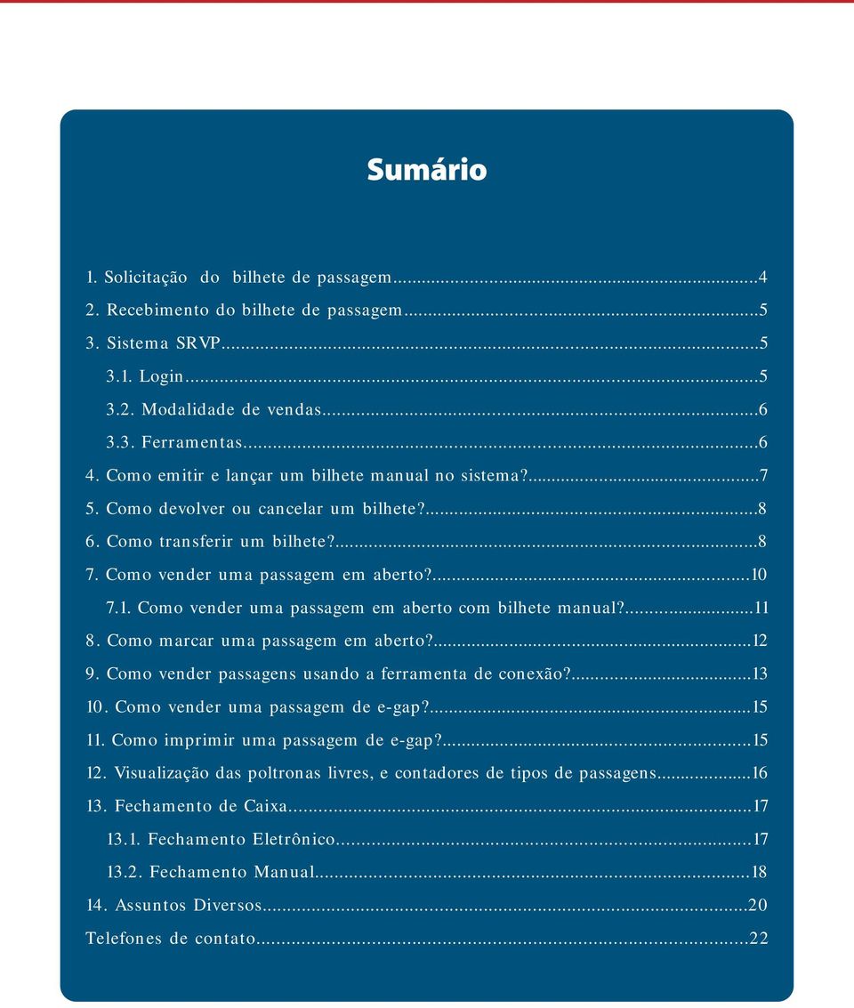 7.1. Como vender uma passagem em aberto com bilhete manual?...11 8. Como marcar uma passagem em aberto?...12 9. Como vender passagens usando a ferramenta de conexão?...13 10.