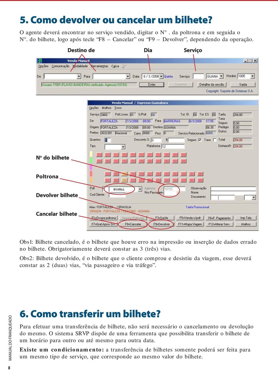 Destino de Dia Serviço N o do bilhete Poltrona Devolver bilhete Cancelar bilhete Obs1: Bilhete cancelado, é o bilhete que houve erro na impressão ou inserção de dados errado no bilhete.