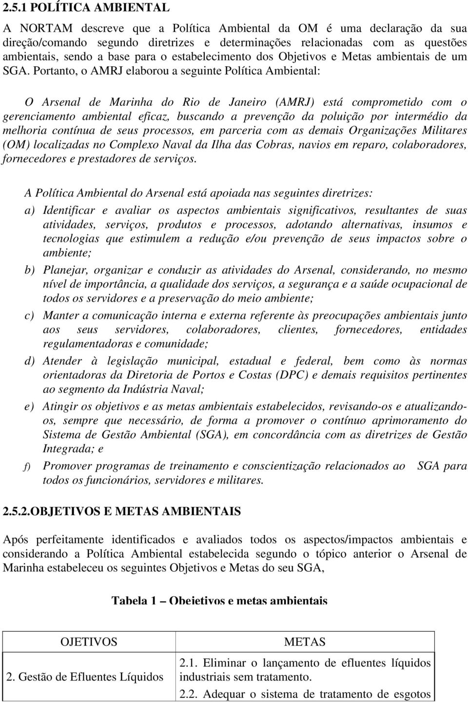 Portanto, o AMRJ elaborou a seguinte Política Ambiental: O Arsenal de Marinha do Rio de Janeiro (AMRJ) está comprometido com o gerenciamento ambiental eficaz, buscando a prevenção da poluição por