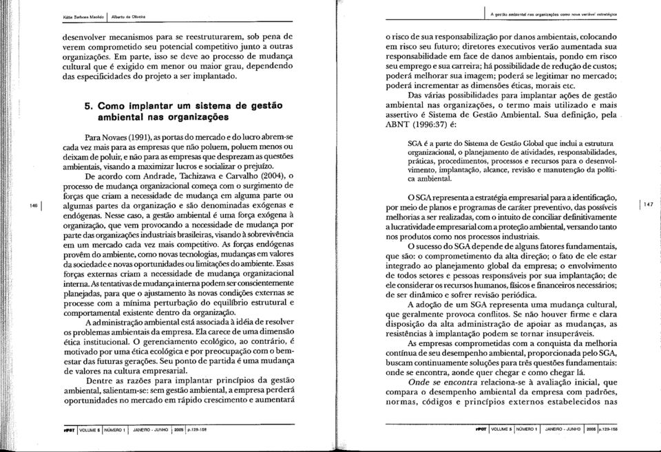 Em parte, isso se deve ao processo de mudança cultural que é exigido em menor ou maior grau, dependendo das especificidades do projeto a ser implantado. 5.