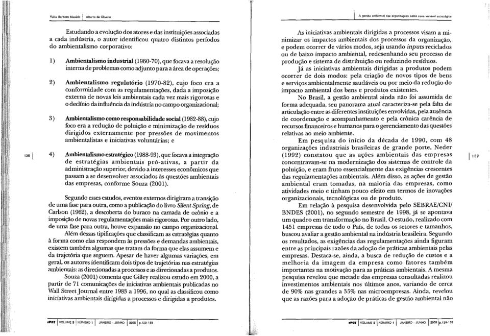 Ambientalismo regulatório (1970-82), cujo foco era a conformidade com as regulamentações, dada a imposição externa de novas leis ambientais cada vez mais rigorosas e o declínio da influência da