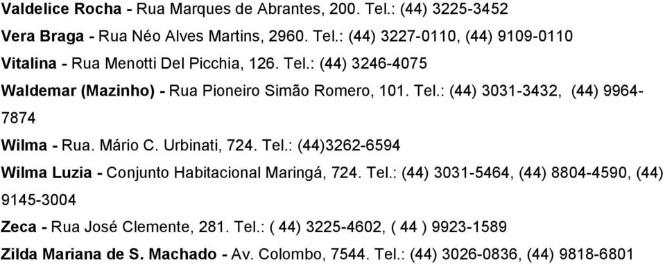 Tel.: (44) 3031-5464, (44) 8804-4590, (44) 9145-3004 Zeca - Rua José Clemente, 281. Tel.: ( 44) 3225-4602, ( 44 ) 9923-1589 Zilda Mariana de S.