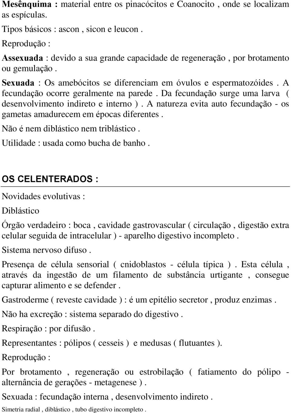 A fecundação ocorre geralmente na parede. Da fecundação surge uma larva ( desenvolvimento indireto e interno ). A natureza evita auto fecundação - os gametas amadurecem em épocas diferentes.