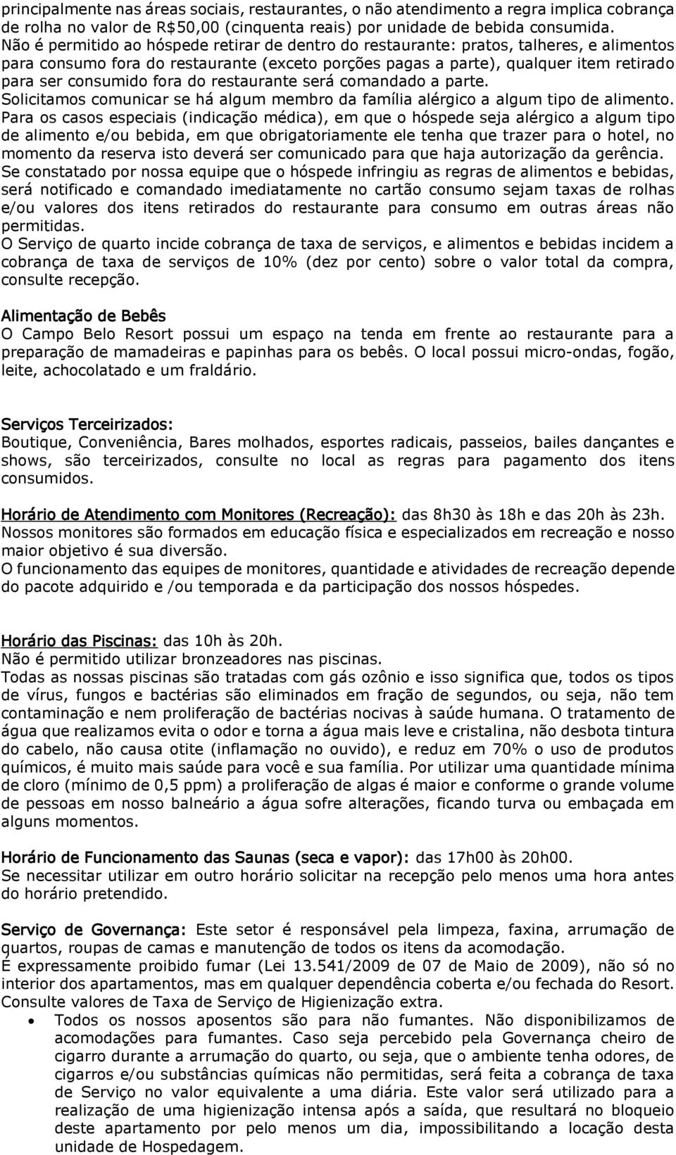 fora do restaurante será comandado a parte. Solicitamos comunicar se há algum membro da família alérgico a algum tipo de alimento.