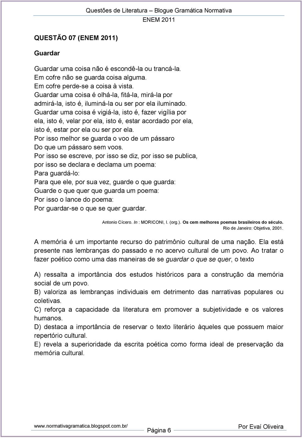 Guardar uma coisa é vigiá-la, isto é, fazer vigília por ela, isto é, velar por ela, isto é, estar acordado por ela, isto é, estar por ela ou ser por ela.