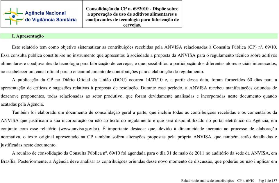 Essa consulta pública constitui-se no instrumento que apresentou à sociedade a proposta da ANVISA para o regulamento técnico sobre aditivos alimentares e coadjuvantes de tecnologia para fabricação de