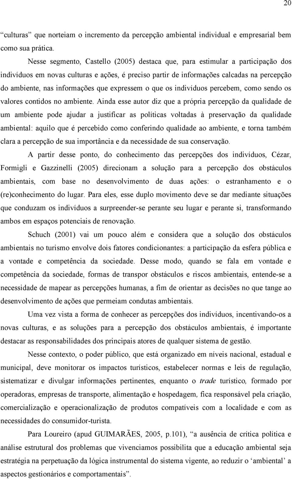 que expressem o que os indivíduos percebem, como sendo os valores contidos no ambiente.