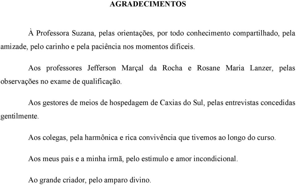 Aos gestores de meios de hospedagem de Caxias do Sul, pelas entrevistas concedidas gentilmente.