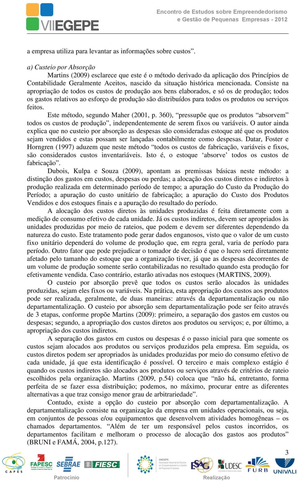 Consiste na apropriação de todos os custos de produção aos bens elaborados, e só os de produção; todos os gastos relativos ao esforço de produção são distribuídos para todos os produtos ou serviços