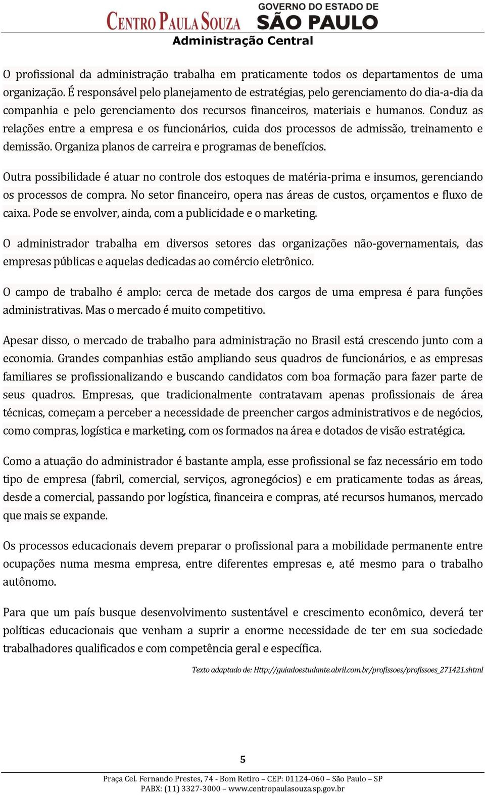 Conduz as relações entre a empresa e os funcionários, cuida dos processos de admissão, treinamento e demissão. Organiza planos de carreira e programas de benefícios.