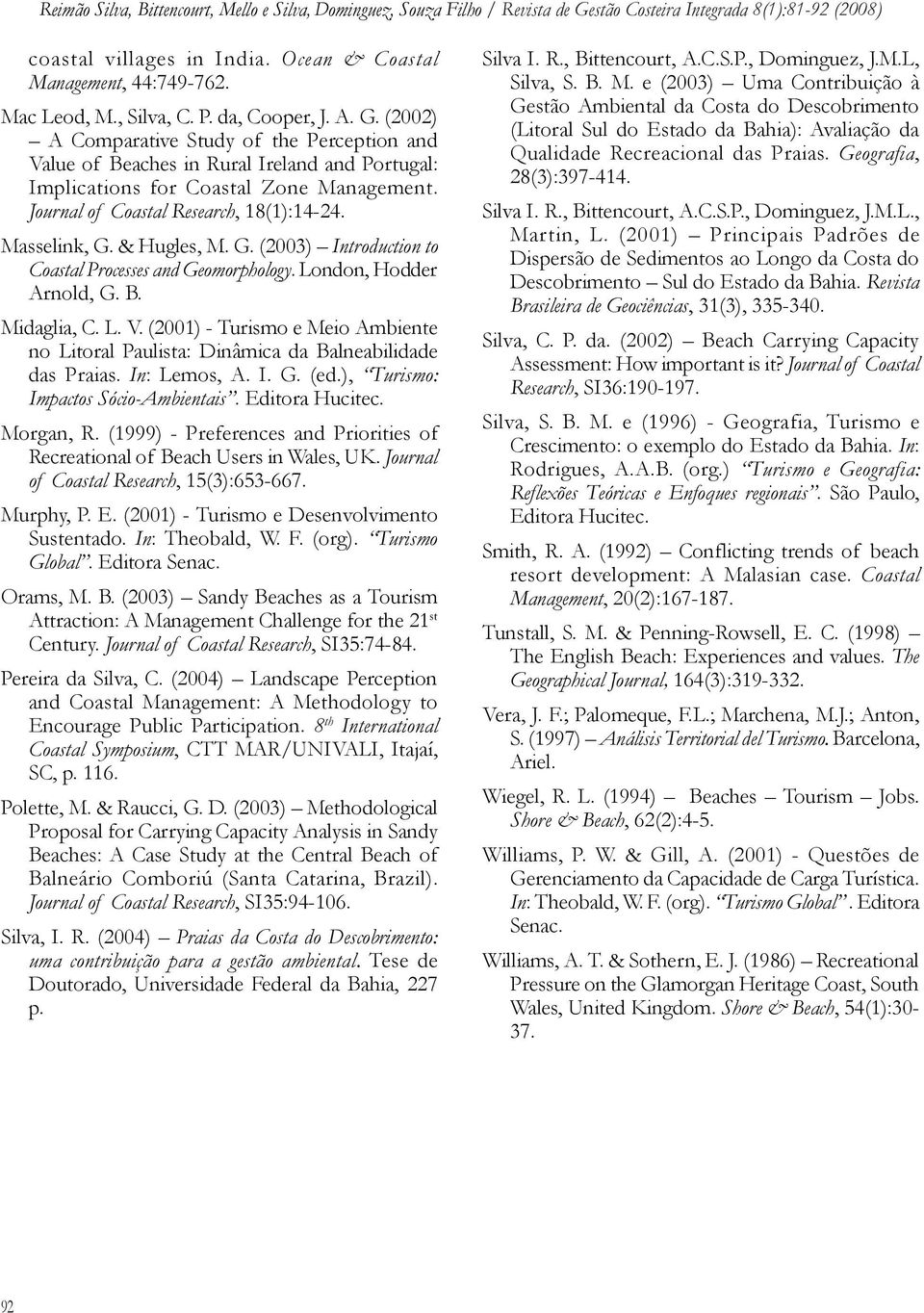 & Hugles, M. G. (2003) Introduction to Coastal Processes and Geomorphology. London, Hodder Arnold, G. B. Midaglia, C. L. V.