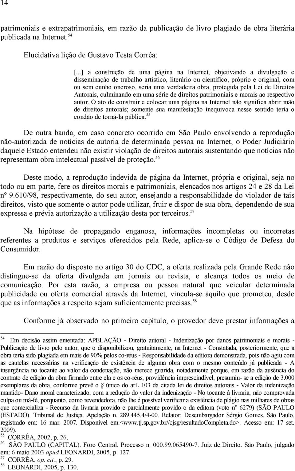 obra, protegida pela Lei de Direitos Autorais, culminando em uma série de direitos patrimoniais e morais ao respectivo autor.