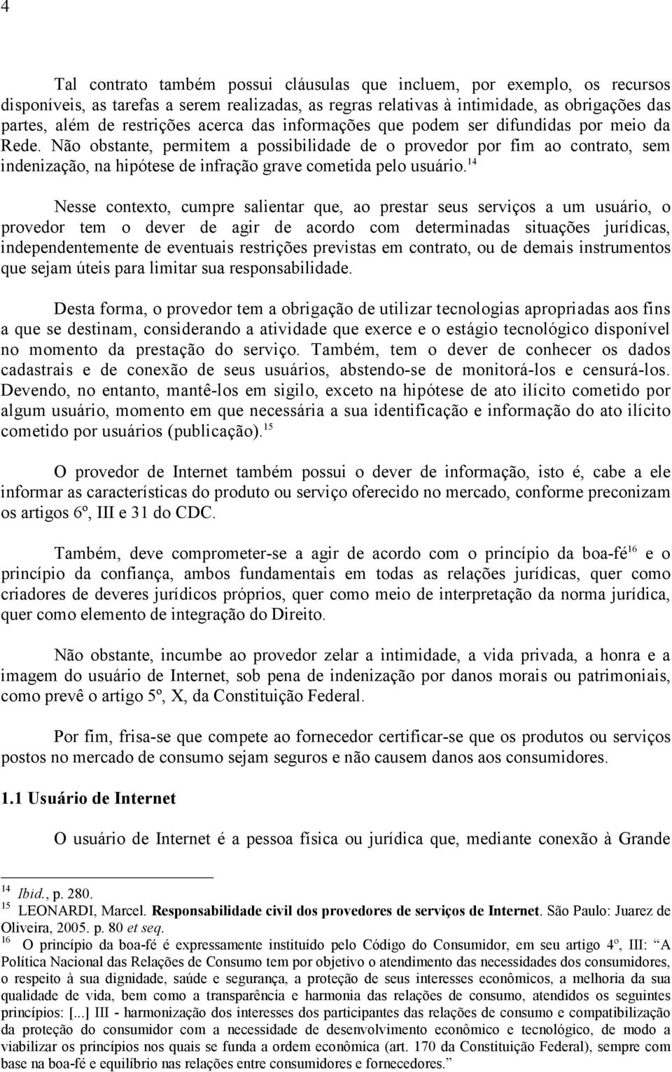 Não obstante, permitem a possibilidade de o provedor por fim ao contrato, sem indenização, na hipótese de infração grave cometida pelo usuário.