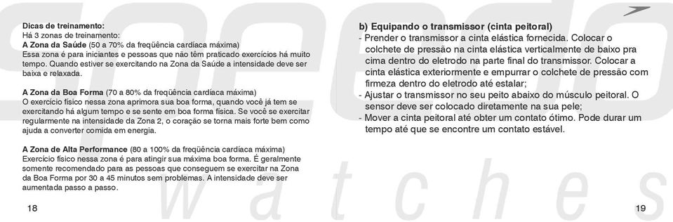 A Zona da Boa Forma (70 a 80% da freqüência cardíaca máxima) O exercício físico nessa zona aprimora sua boa forma, quando você já tem se exercitando há algum tempo e se sente em boa forma física.