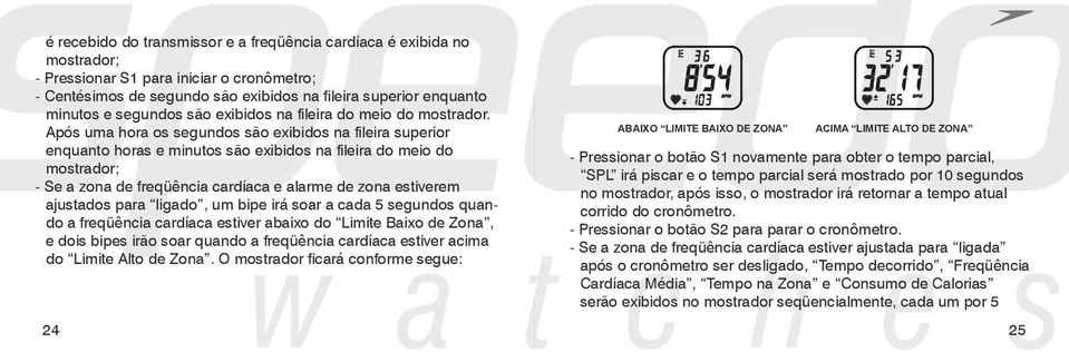 Após uma hora os segundos são exibidos na fileira superior enquanto horas e minutos são exibidos na fileira do meio do mostrador; - Se a zona de freqüência cardíaca e alarme de zona estiverem