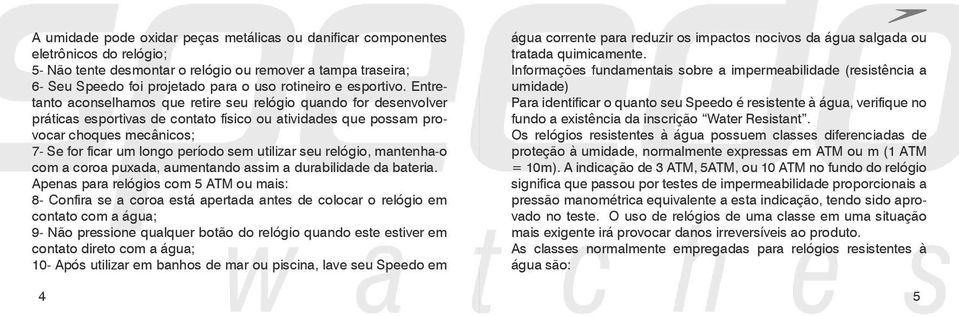 Entretanto aconselhamos que retire seu relógio quando for desenvolver práticas esportivas de contato físico ou atividades que possam provocar choques mecânicos; 7- Se for ficar um longo período sem