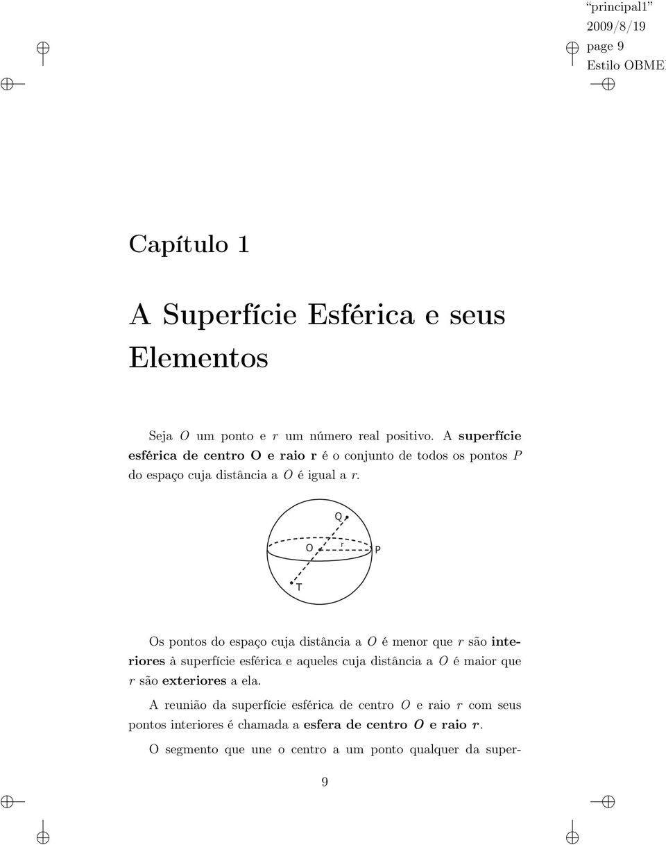 Q O r P T Os pontos do espaço cuja distância a O é menor que r são interiores à superfície esférica e aqueles cuja distância a O é maior que