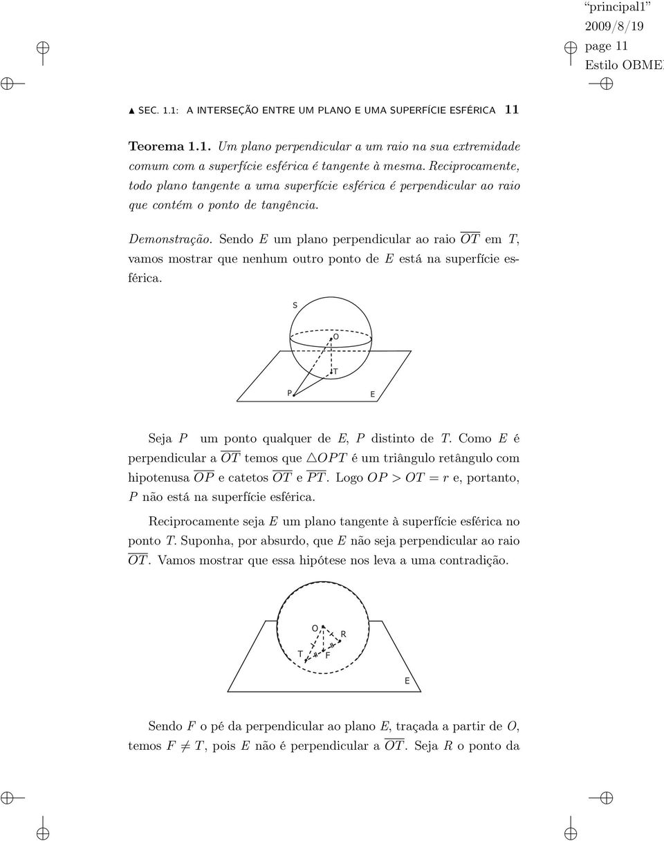 Sendo E um plano perpendicular ao raio OT em T, vamos mostrar que nenhum outro ponto de E está na superfície esférica. S O T P E Seja P um ponto qualquer de E, P distinto de T.