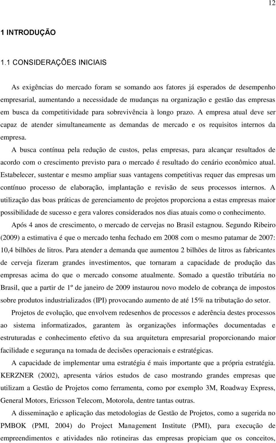 busca da competitividade para sobrevivência à longo prazo. A empresa atual deve ser capaz de atender simultaneamente as demandas de mercado e os requisitos internos da empresa.