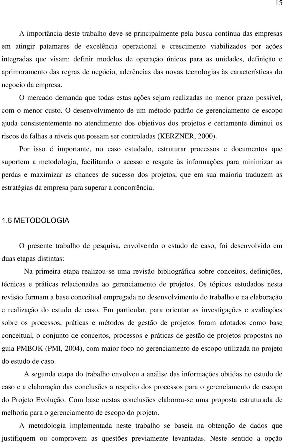 O mercado demanda que todas estas ações sejam realizadas no menor prazo possível, com o menor custo.