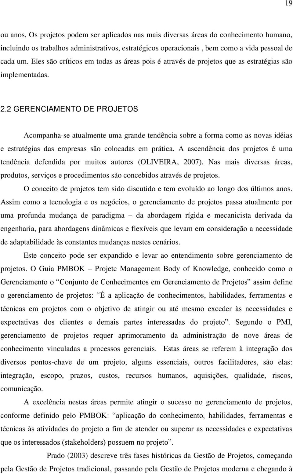 2 GERENCIAMENTO DE PROJETOS Acompanha-se atualmente uma grande tendência sobre a forma como as novas idéias e estratégias das empresas são colocadas em prática.