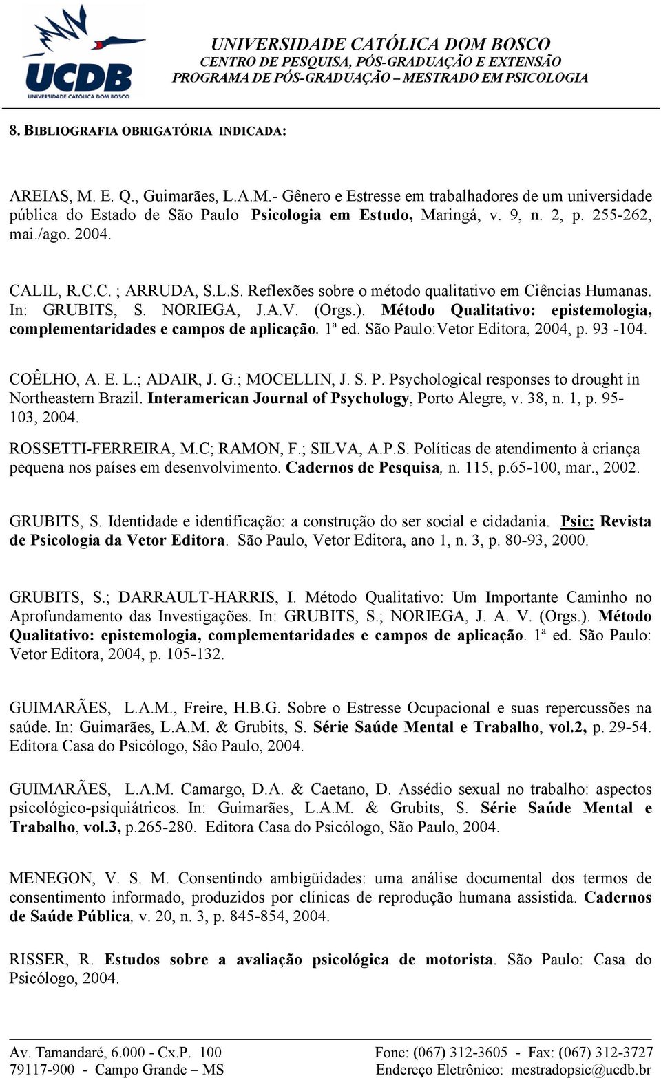 Método Qualitativo: epistemologia, complementaridades e campos de aplicação. 1ª ed. São Paulo:Vetor Editora, 2004, p. 93-104. COÊLHO, A. E. L.; ADAIR, J. G.; MOCELLIN, J. S. P. Psychological responses to drought in Northeastern Brazil.