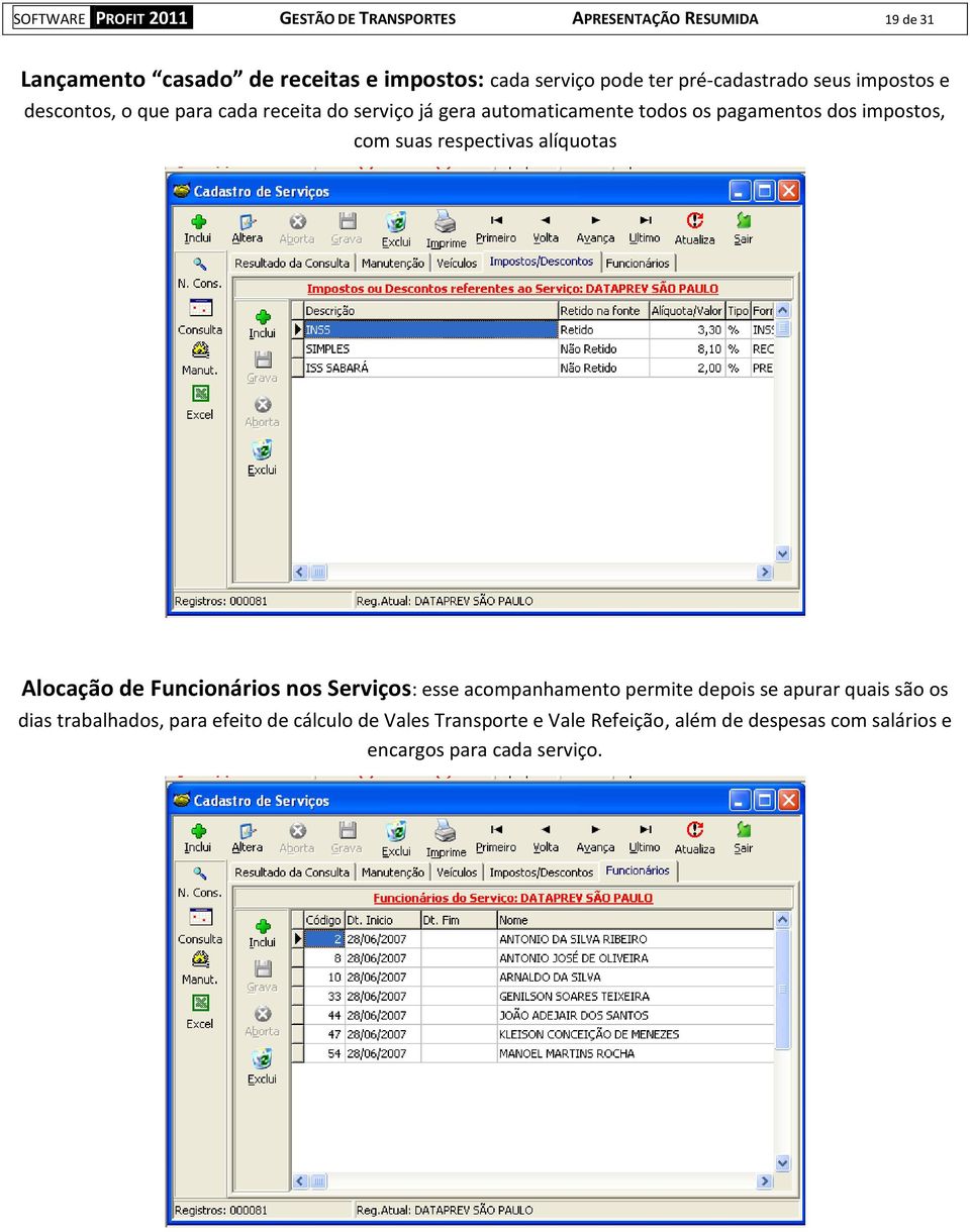 seus impostos e descontos, o que para cada receita do serviço já gera automaticamente todos os pagamentos dos impostos, com suas