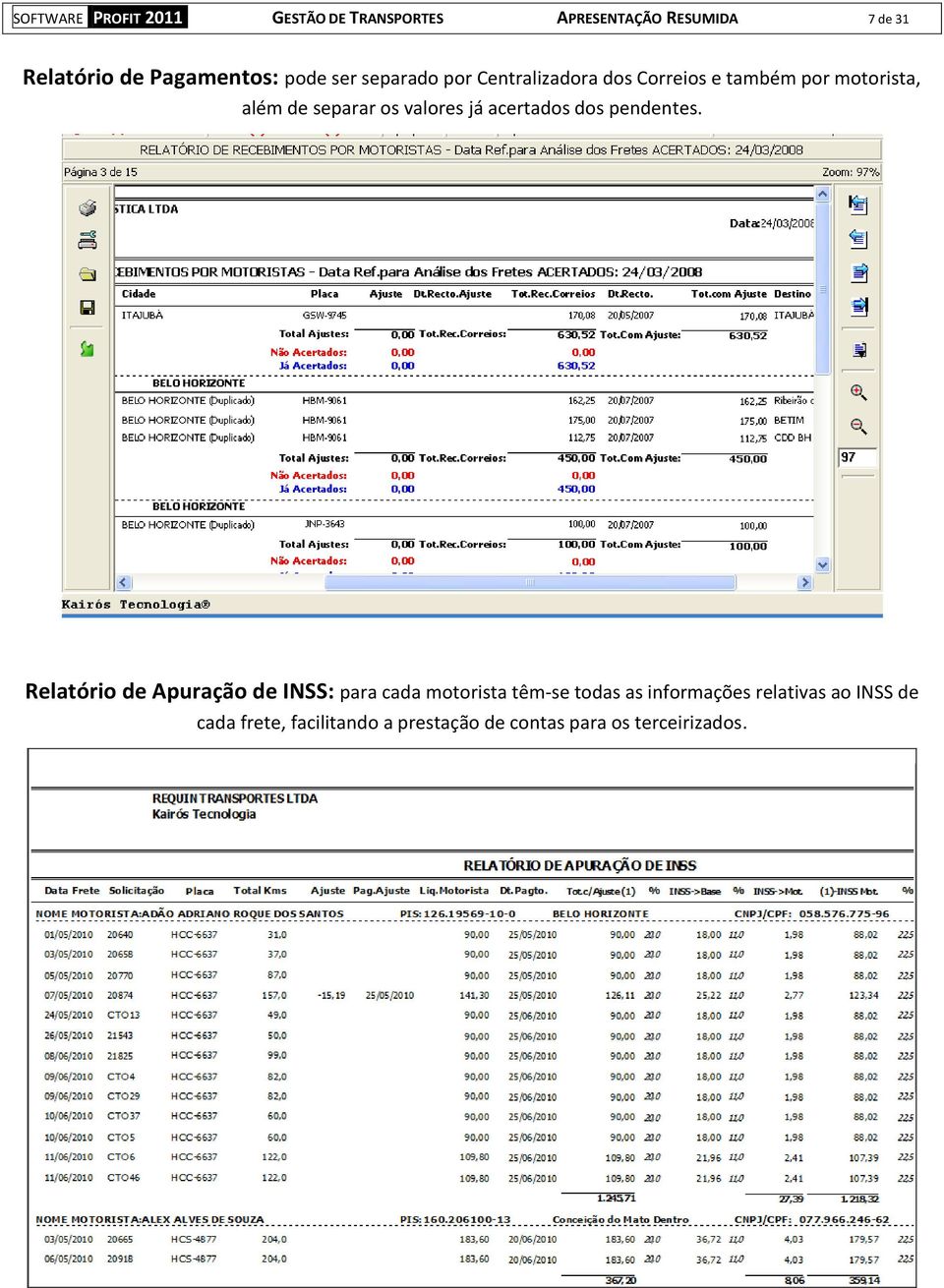 Centralizadora dos Correios e também por motorista, além de separar os valores já acertados dos