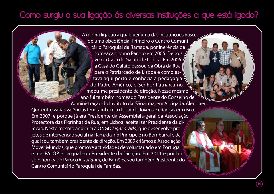 Em 2006 a Casa do Gaiato passou da Obra da Rua para o Patriarcado de Lisboa e como estava aqui perto e conhecia a pedagogia do Padre Américo, o Senhor Patriarca nomeou-me presidente da direção.