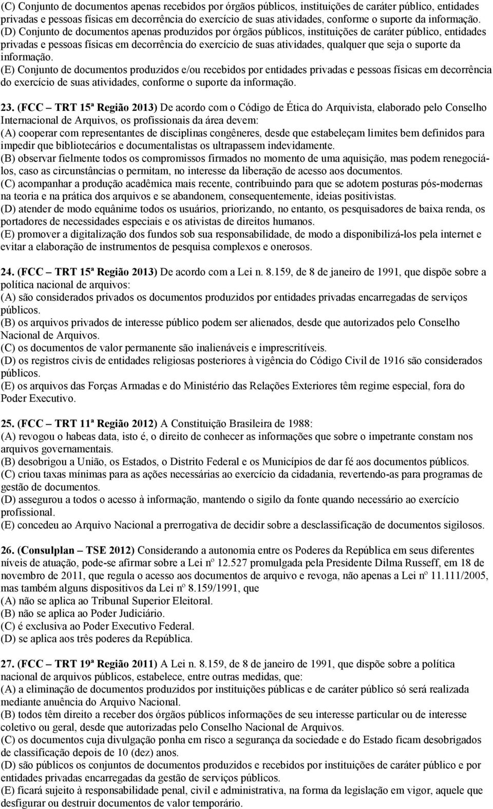 (D) Conjunto de documentos apenas produzidos por órgãos públicos, instituições de caráter público, entidades privadas e pessoas físicas em decorrência do exercício de suas atividades, qualquer que