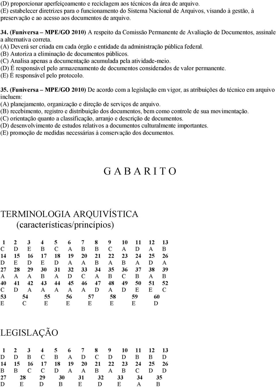 (Funiversa MPE/GO 2010) A respeito da Comissão Permanente de Avaliação de Documentos, assinale a alternativa correta. (A) Deverá ser criada em cada órgão e entidade da administração pública federal.