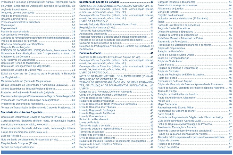 .. 38 Concurso de remoção/promoção/critério merecimento/antiguidade... 38 Pedido de remoção por permuta.... 38 Concurso público para Juiz Substituto... 38 Cargo de Desembargador.