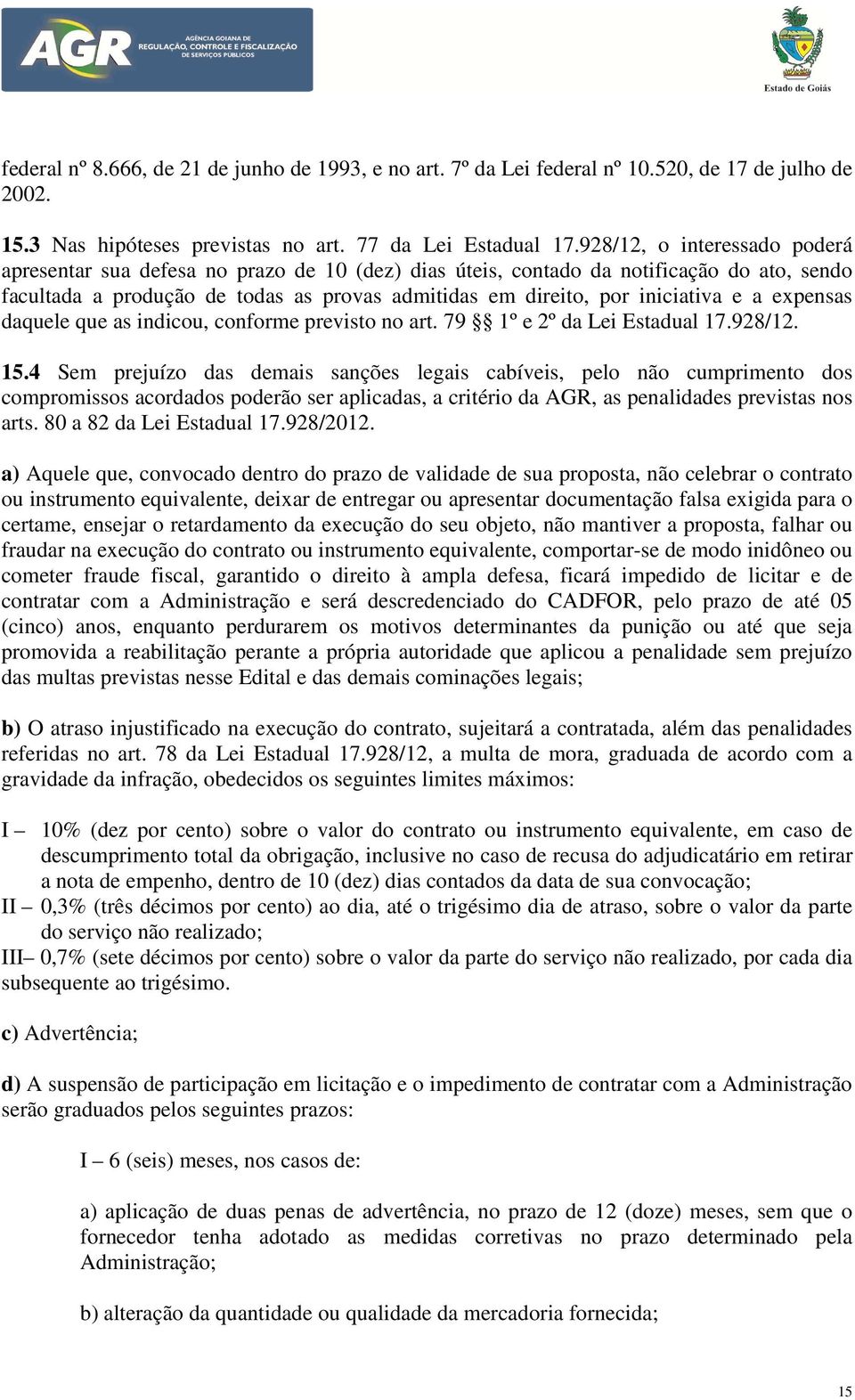 a expensas daquele que as indicou, conforme previsto no art. 79 1º e 2º da Lei Estadual 17.928/12. 15.