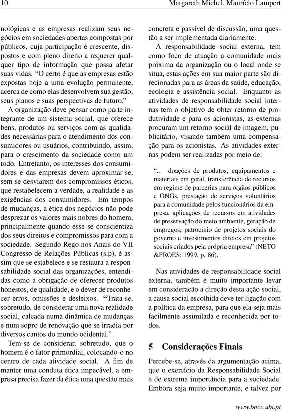 O certo é que as empresas estão expostas hoje a uma evolução permanente, acerca de como elas desenvolvem sua gestão, seus planos e suas perspectivas de futuro.