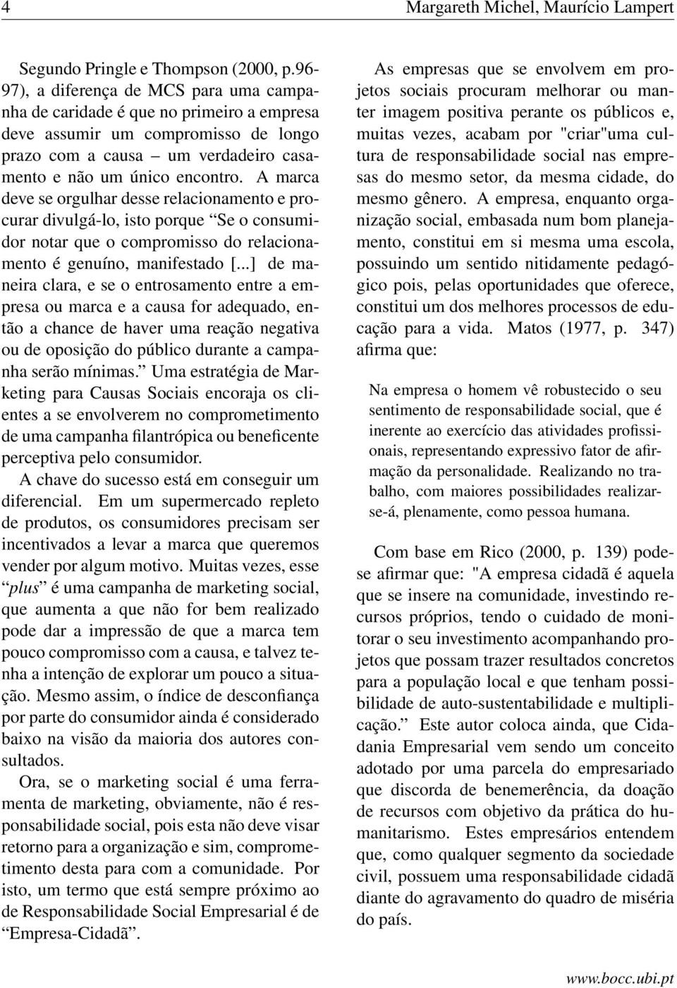 A marca deve se orgulhar desse relacionamento e procurar divulgá-lo, isto porque Se o consumidor notar que o compromisso do relacionamento é genuíno, manifestado [.