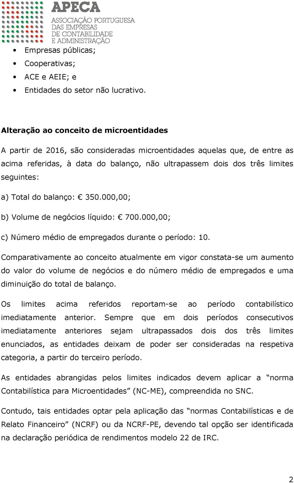 a) Total do balanço: 350.000,00; b) Volume de negócios líquido: 700.000,00; c) Número médio de empregados durante o período: 10.